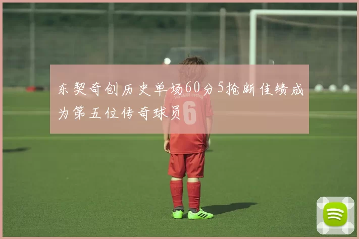 东契奇创历史单场60分5抢断佳绩成为第五位传奇球员