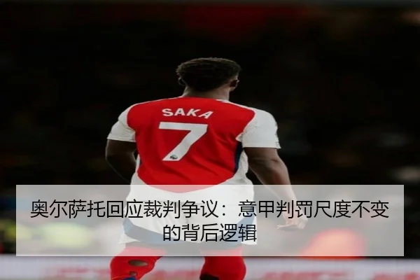 奥尔萨托回应裁判争议：意甲判罚尺度不变的背后逻辑 | HuaTiHui